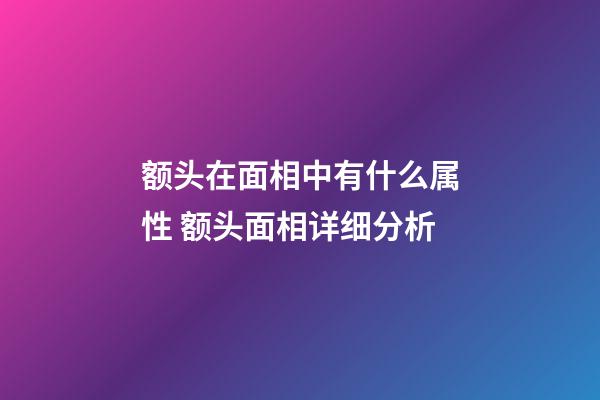 额头在面相中有什么属性 额头面相详细分析